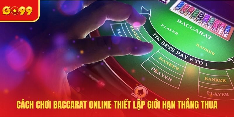 Cách chơi Baccarat online thiết lập giới hạn thắng thua