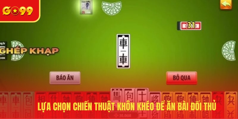 Lựa chọn chiến thuật khôn khéo để ăn bài đối thủ