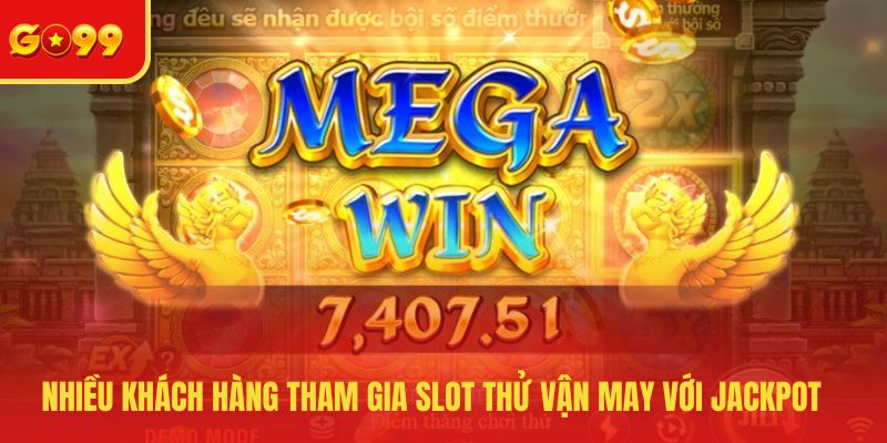 Nhiều khách hàng tham gia slot thử vận may với jackpot
