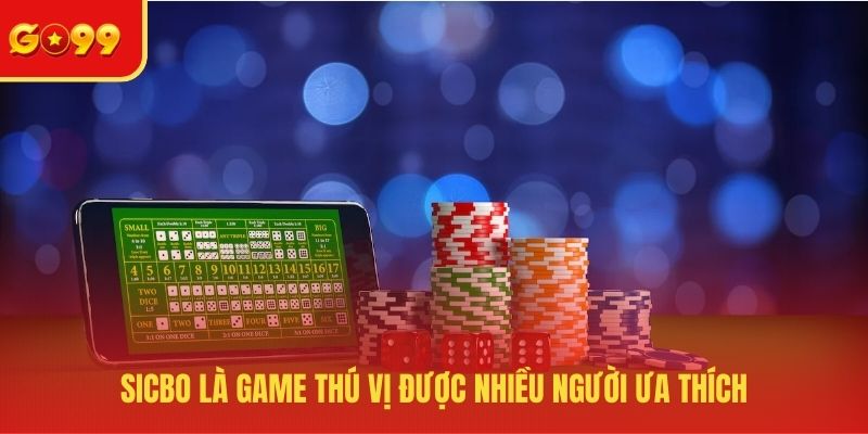 Sicbo là game thú vị được nhiều người ưa thích